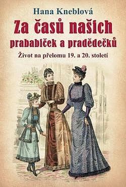 Hana Kneblová: Za časů našich prababiček a pradědečků