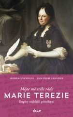 Monika Czernin: Mějte mě stále ráda, Marie Terezie: Dopisy nejbližší přítelkyni